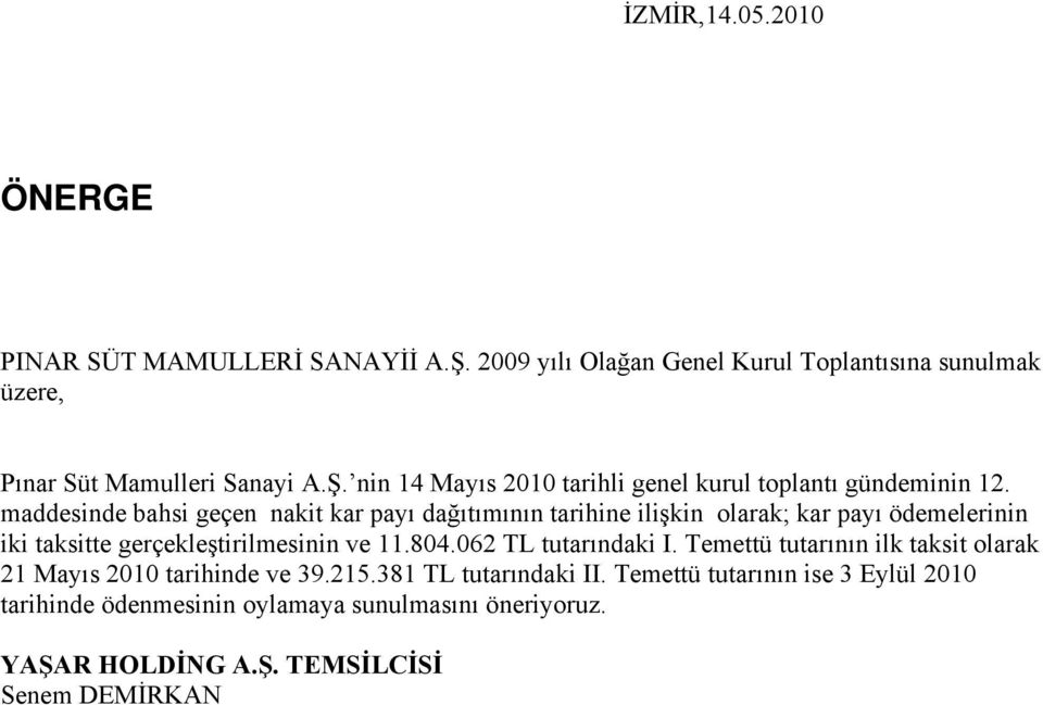 062 TL tutarındaki I. Temettü tutarının ilk taksit olarak 21 Mayıs 2010 tarihinde ve 39.215.381 TL tutarındaki II.