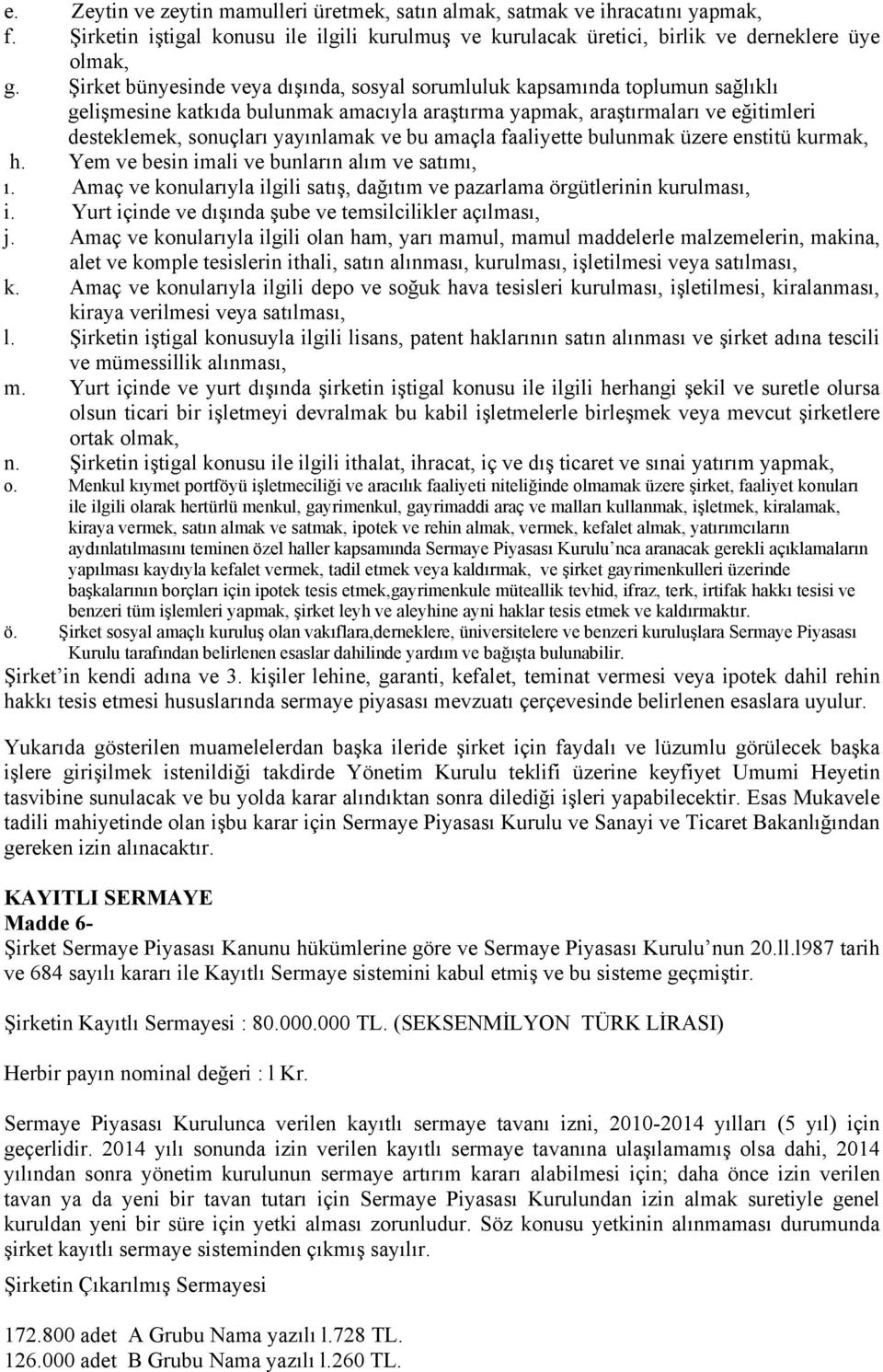 bu amaçla faaliyette bulunmak üzere enstitü kurmak, h. Yem ve besin imali ve bunların alım ve satımı, ı. Amaç ve konularıyla ilgili satış, dağıtım ve pazarlama örgütlerinin kurulması, i.