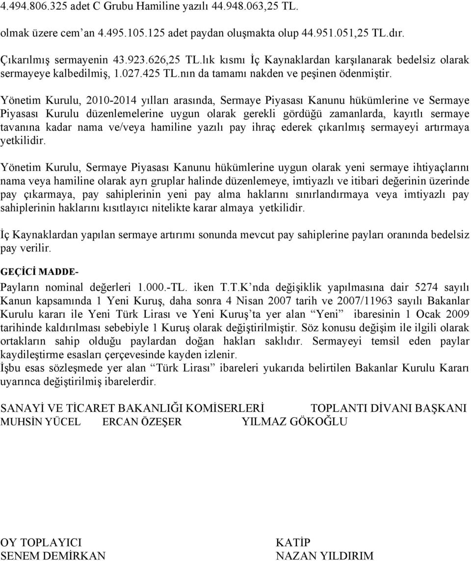 Yönetim Kurulu, 2010-2014 yılları arasında, Sermaye Piyasası Kanunu hükümlerine ve Sermaye Piyasası Kurulu düzenlemelerine uygun olarak gerekli gördüğü zamanlarda, kayıtlı sermaye tavanına kadar nama