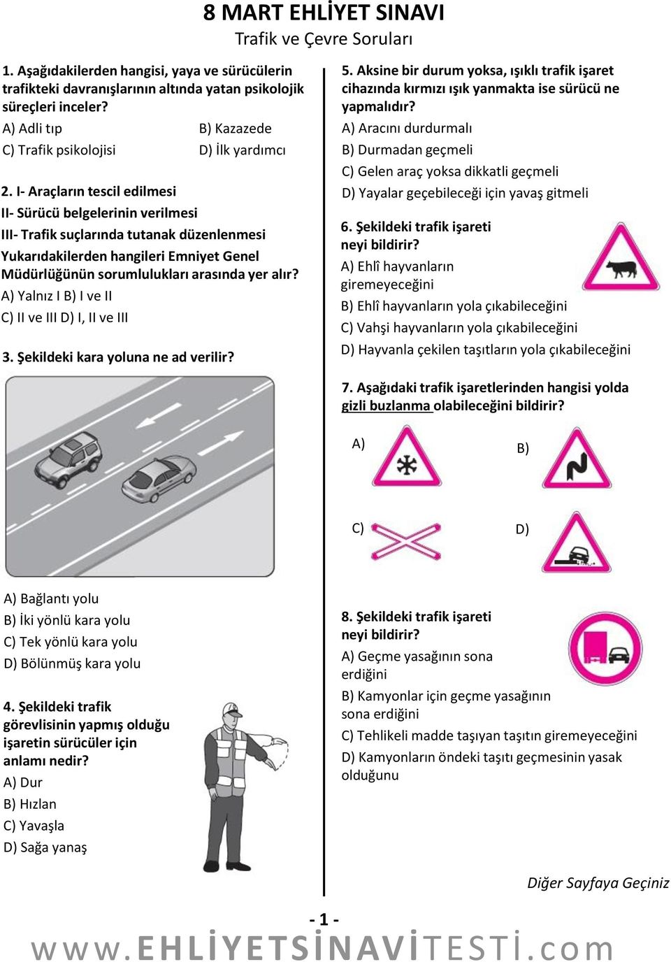 Şekildeki kara yoluna ne ad verilir? 8 MART EHLİYET SINAVI 5. Aksine bir durum yoksa, ışıklı trafik işaret cihazında kırmızı ışık yanmakta ise sürücü ne yapmalıdır?