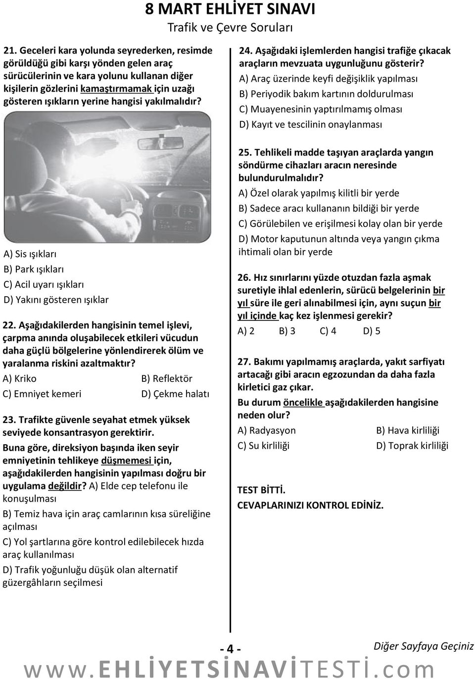 A) Araç üzerinde keyfi değişiklik yapılması B) Periyodik bakım kartının doldurulması C) Muayenesinin yaptırılmamış olması D) Kayıt ve tescilinin onaylanması A) Sis ışıkları B) Park ışıkları C) Acil