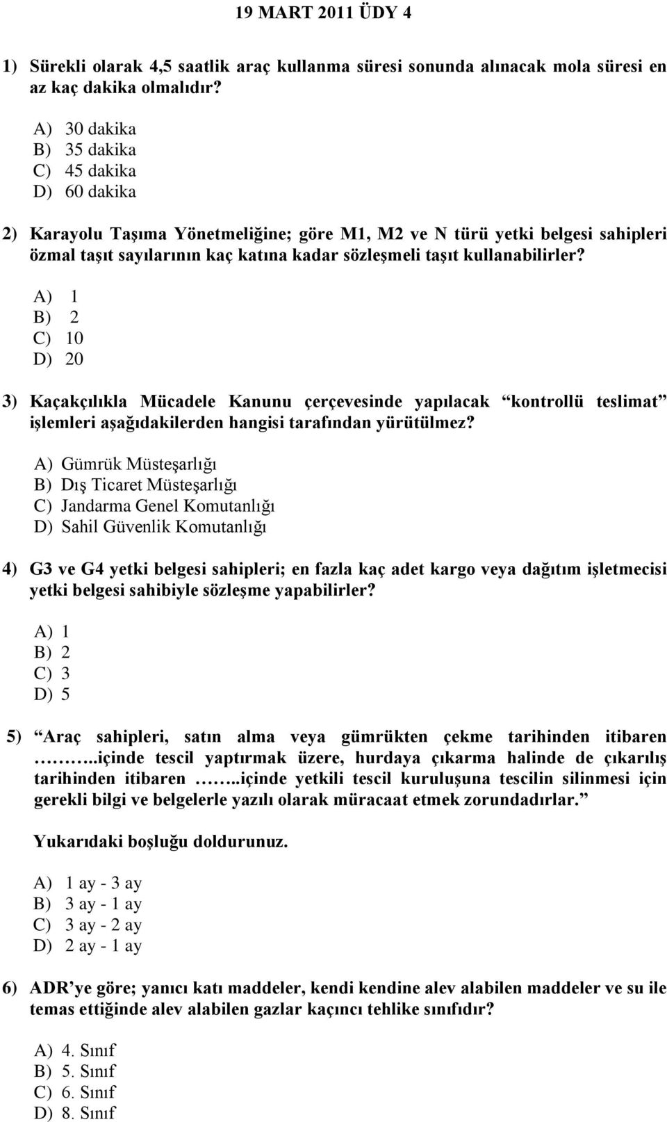 kullanabilirler? A) 1 B) 2 C) 10 D) 20 3) Kaçakçılıkla Mücadele Kanunu çerçevesinde yapılacak kontrollü teslimat işlemleri aşağıdakilerden hangisi tarafından yürütülmez?