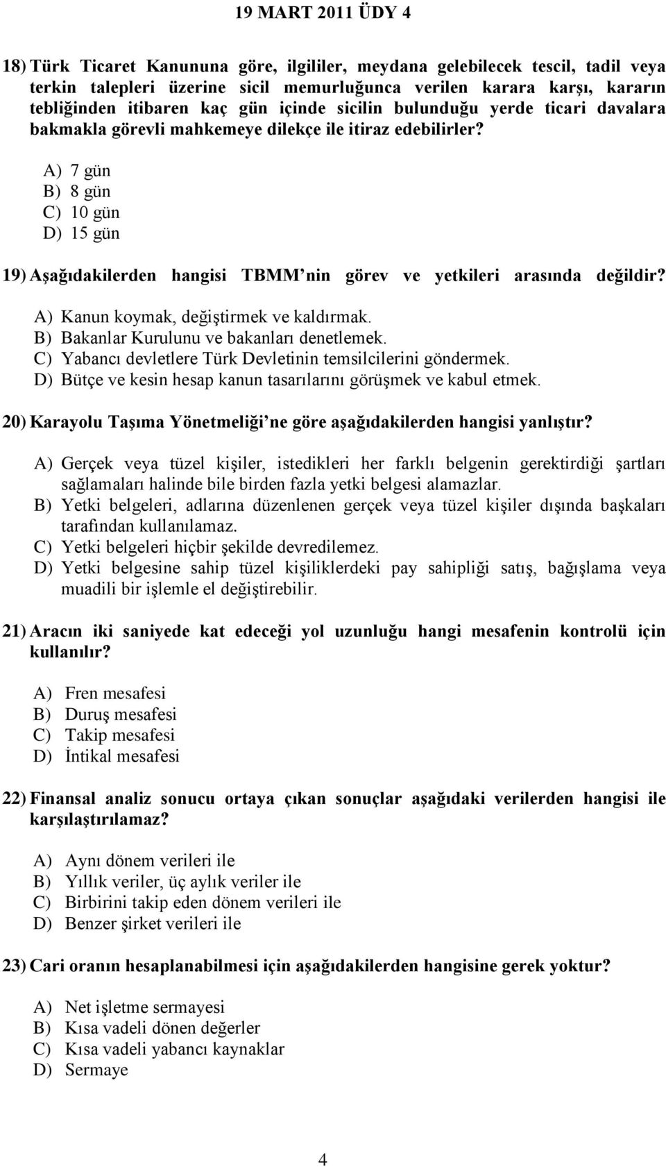 A) 7 gün B) 8 gün C) 10 gün D) 15 gün 19) Aşağıdakilerden hangisi TBMM nin görev ve yetkileri arasında değildir? A) Kanun koymak, değiştirmek ve kaldırmak.