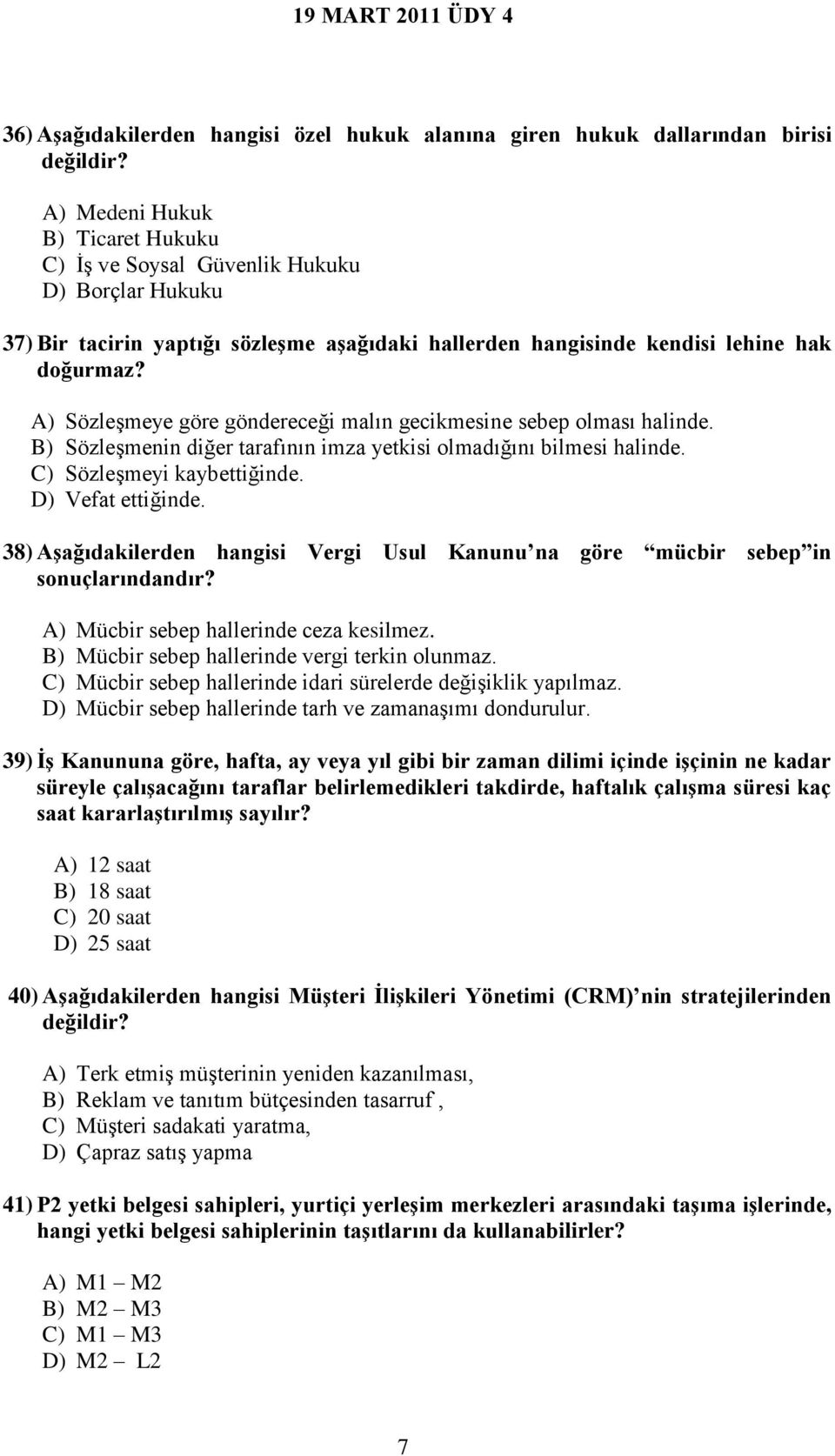 A) Sözleşmeye göre göndereceği malın gecikmesine sebep olması halinde. B) Sözleşmenin diğer tarafının imza yetkisi olmadığını bilmesi halinde. C) Sözleşmeyi kaybettiğinde. D) Vefat ettiğinde.