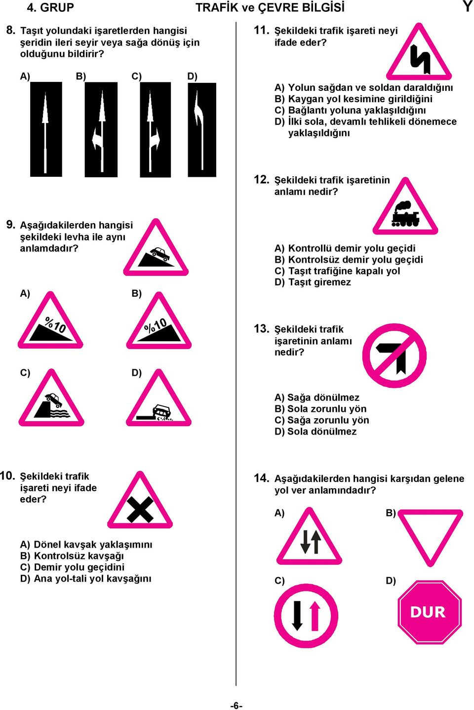 Şekildeki trafik işaretinin anlamı nedir? 9. Aşağıdakilerden hangisi şekildeki levha ile aynı anlamdadır?