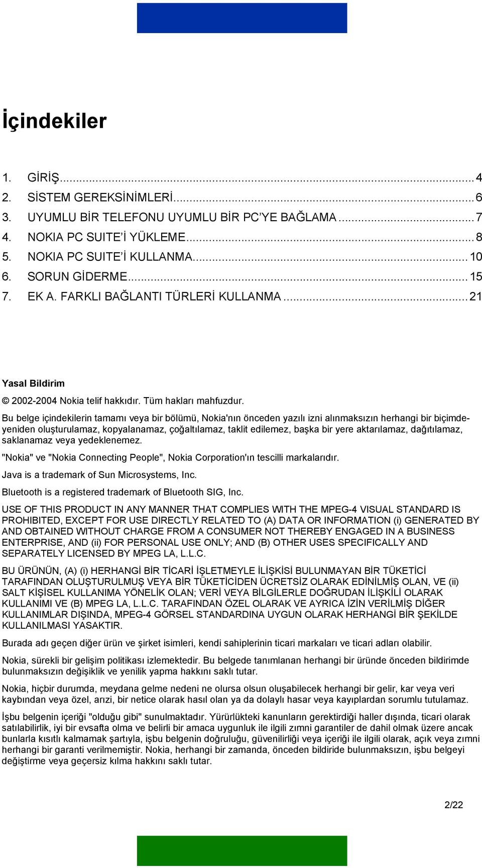 Bu belge içindekilerin tamamı veya bir bölümü, Nokia'nın önceden yazılı izni alınmaksızın herhangi bir biçimdeyeniden oluşturulamaz, kopyalanamaz, çoğaltılamaz, taklit edilemez, başka bir yere