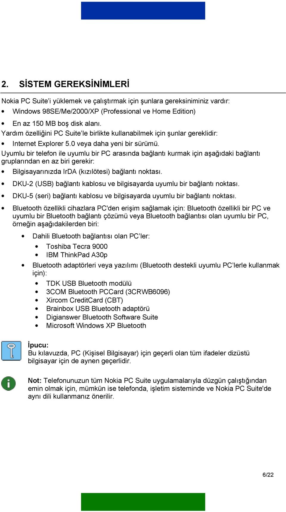 Uyumlu bir telefon ile uyumlu bir PC arasında bağlantı kurmak için aşağıdaki bağlantı gruplarından en az biri gerekir: Bilgisayarınızda IrDA (kızılötesi) bağlantı noktası.