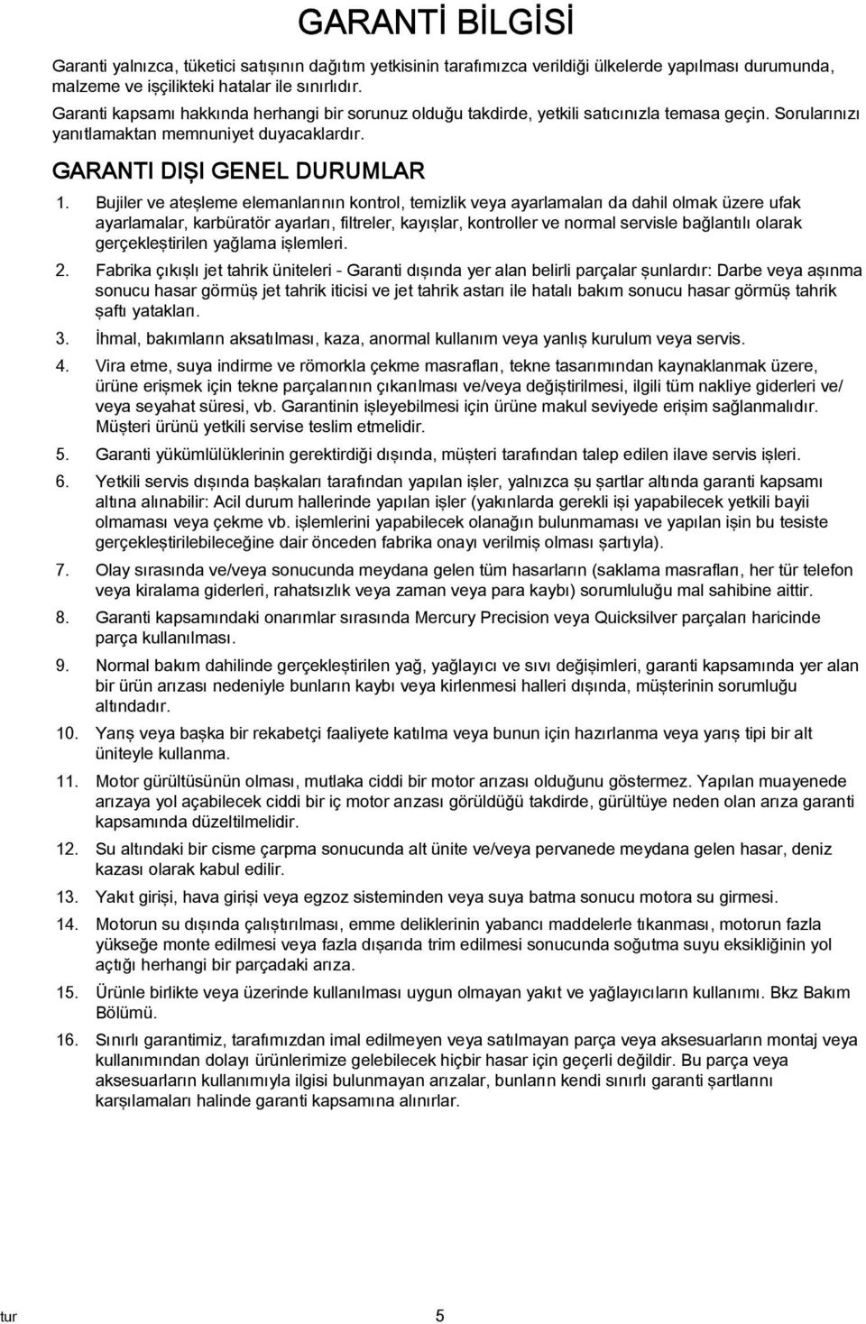 Bujiler ve teşleme elemnlrının kontrol, temizlik vey yrlmlrı d dhil olmk üzere ufk yrlmlr, krbürtör yrlrı, filtreler, kyışlr, kontroller ve norml servisle bğlntılı olrk gerçekleştirilen yğlm