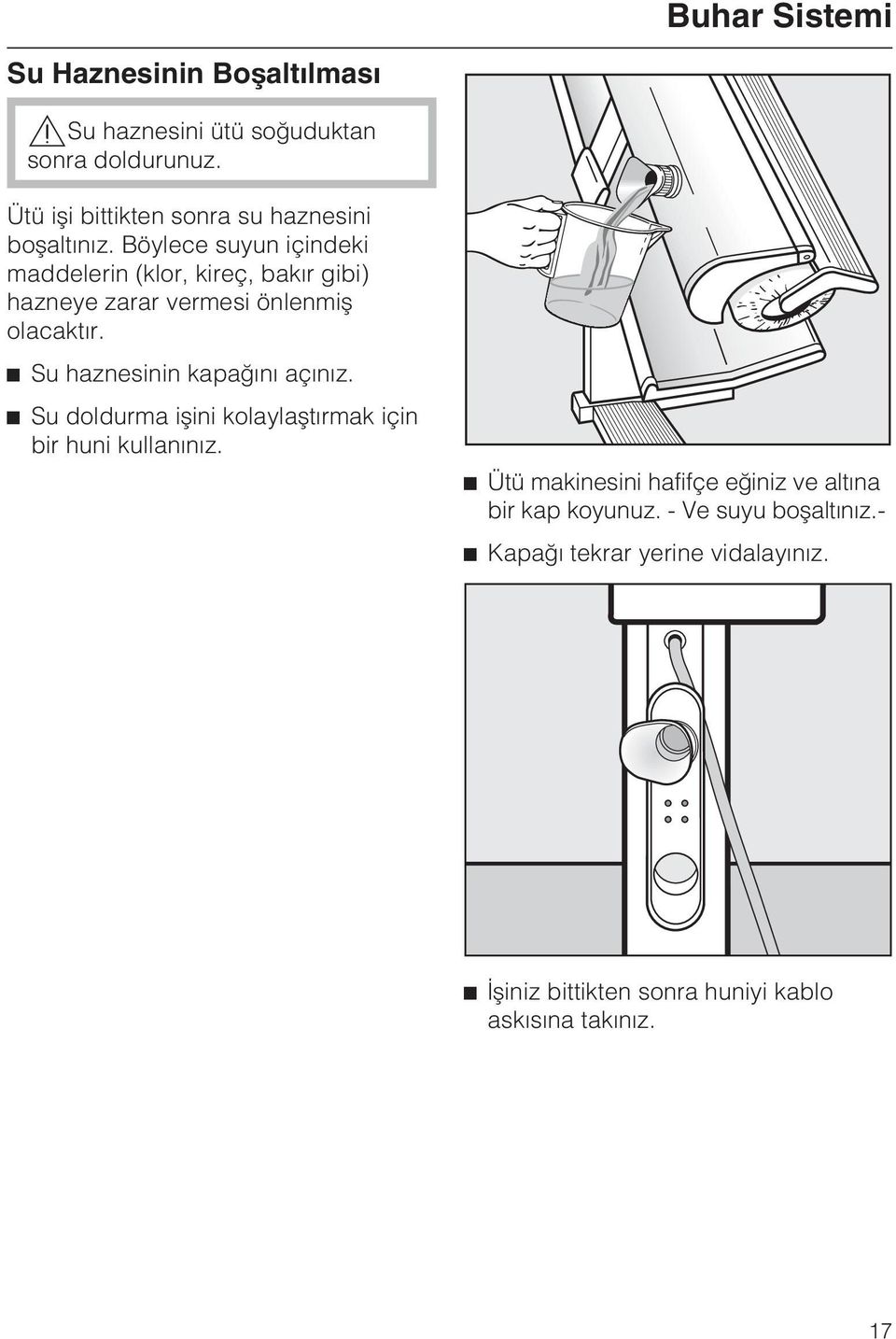 Böylece suyun içindeki maddelerin (klor, kireç, bakýr gibi) hazneye zarar vermesi önlenmiþ olacaktýr.