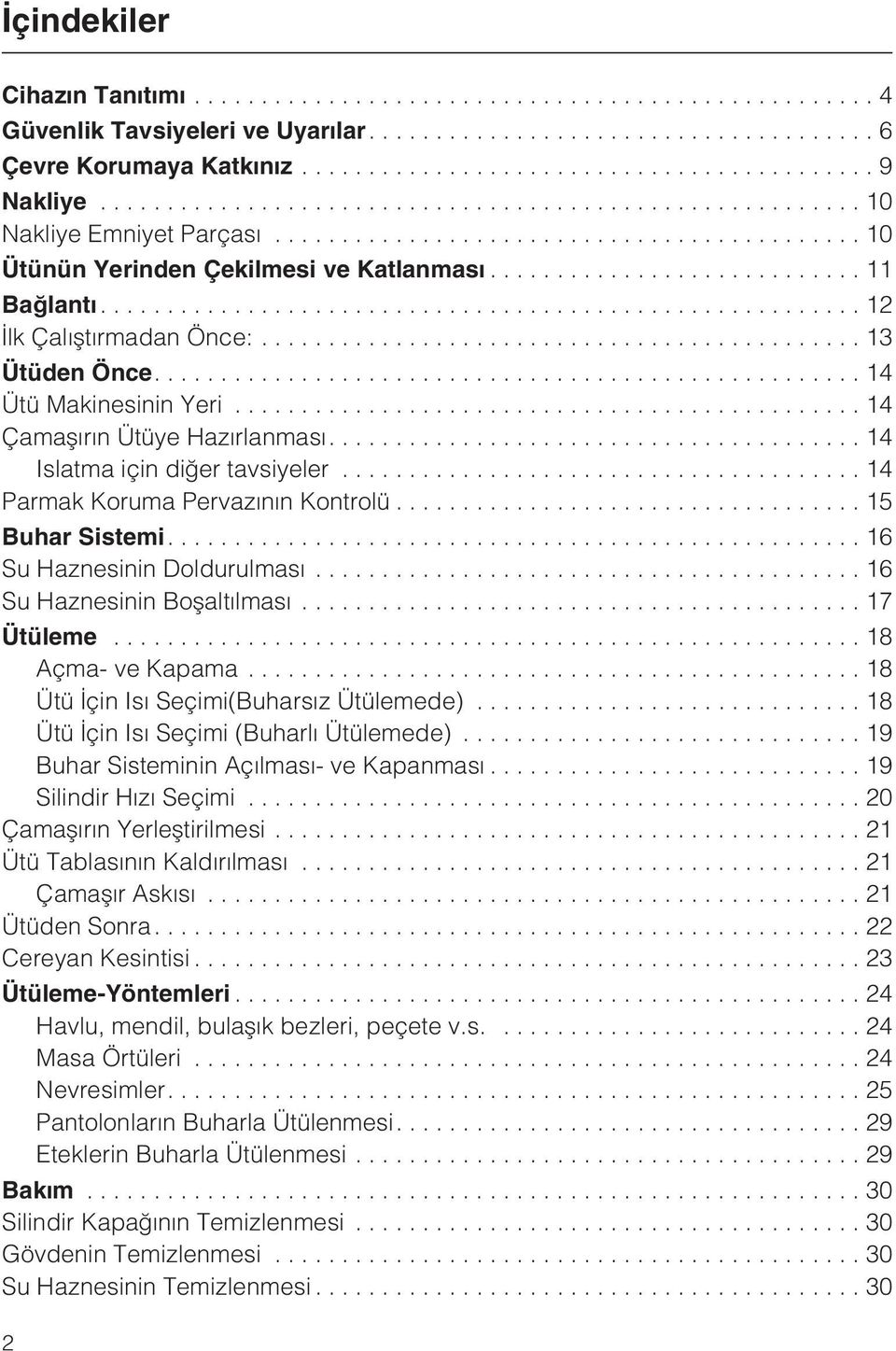 ..15 Buhar Sistemi....16 Su Haznesinin Doldurulmasý...16 Su Haznesinin Boþaltýlmasý...17 Ütüleme...18 Açma- ve Kapama...18 Ütü Ýçin Isý Seçimi(Buharsýz Ütülemede).