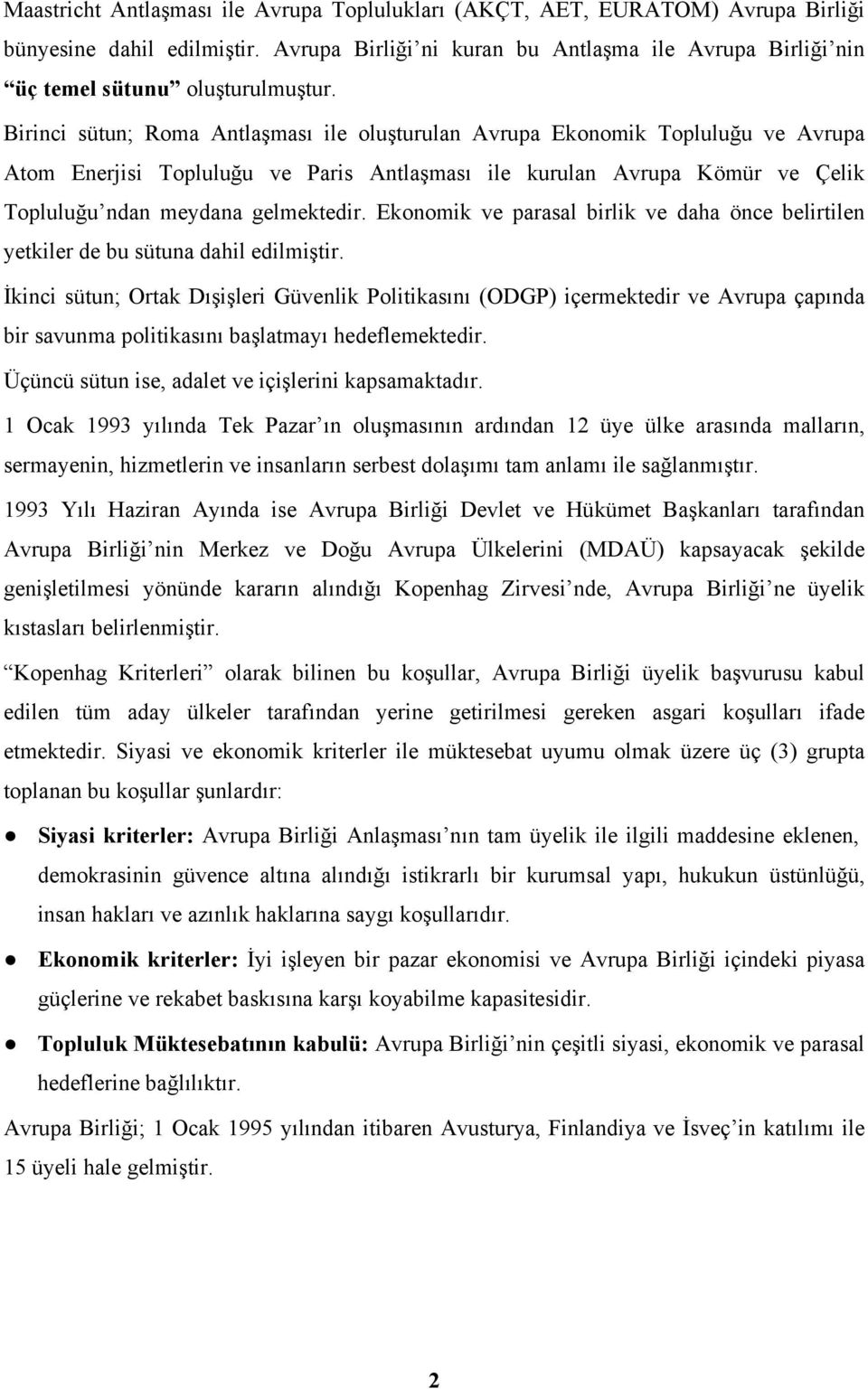 Birinci sütun; Roma Antlaşması ile oluşturulan Avrupa Ekonomik Topluluğu ve Avrupa Atom Enerjisi Topluluğu ve Paris Antlaşması ile kurulan Avrupa Kömür ve Çelik Topluluğu ndan meydana gelmektedir.