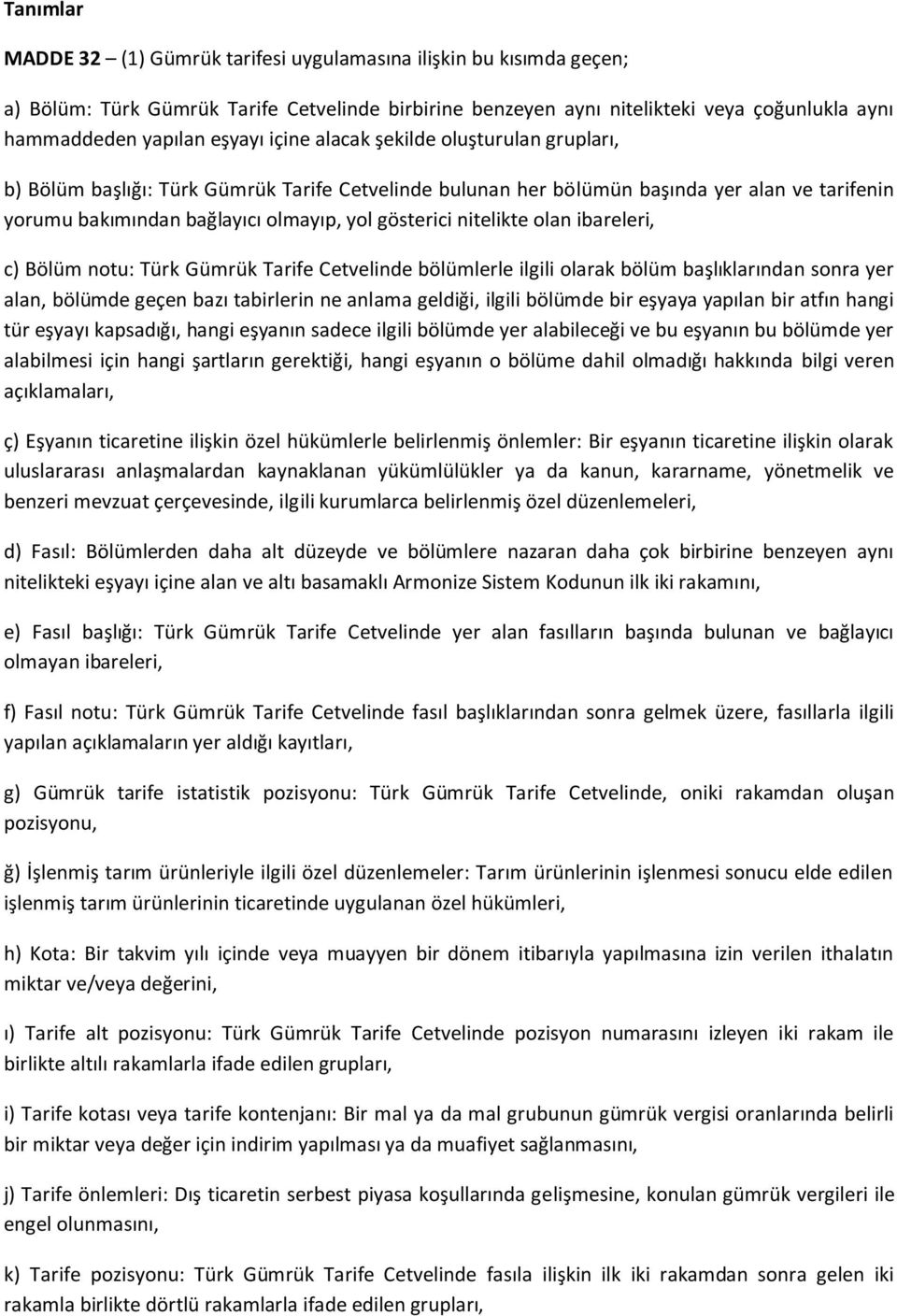 nitelikte olan ibareleri, c) Bölüm notu: Türk Gümrük Tarife Cetvelinde bölümlerle ilgili olarak bölüm başlıklarından sonra yer alan, bölümde geçen bazı tabirlerin ne anlama geldiği, ilgili bölümde