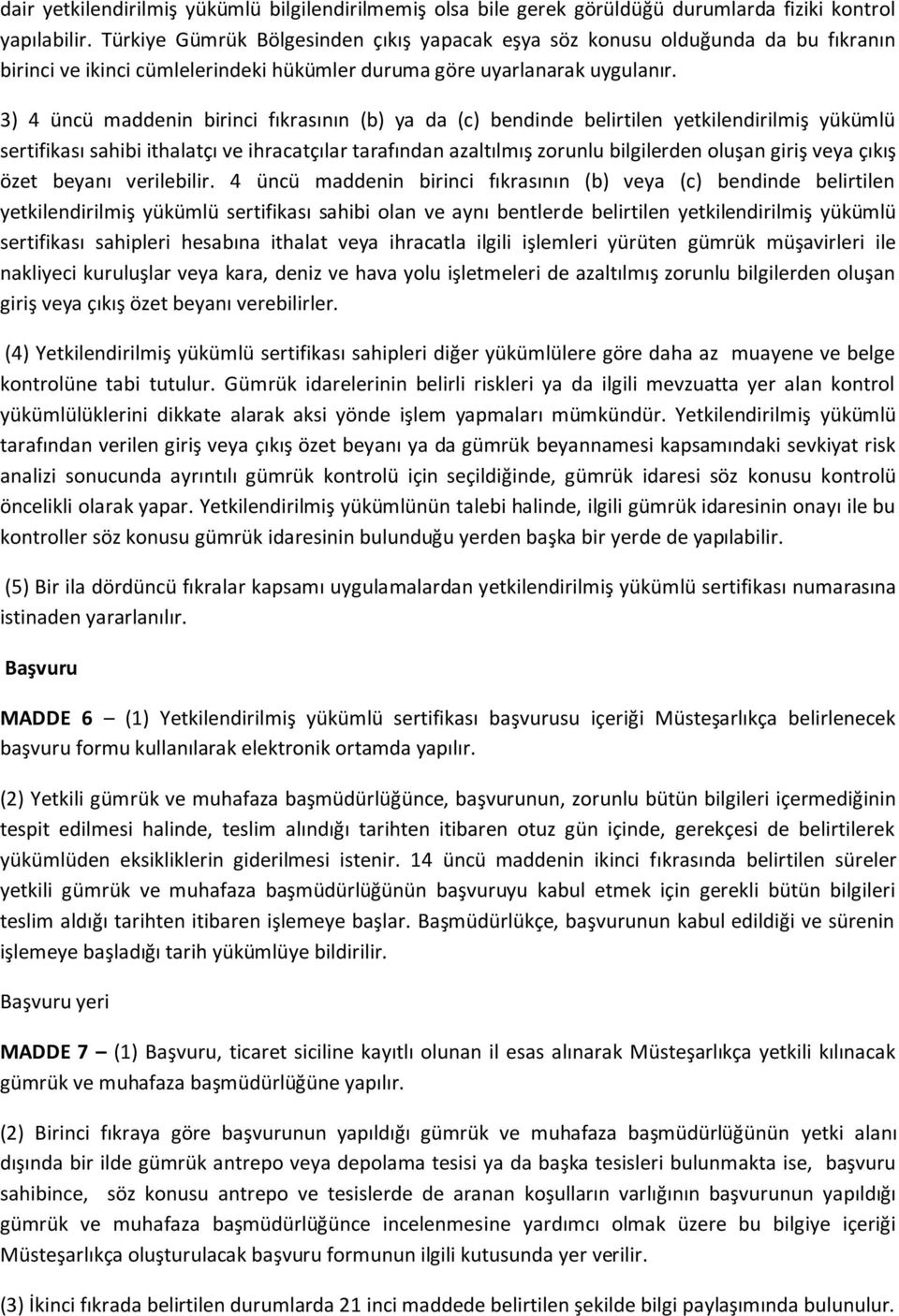 3) 4 üncü maddenin birinci fıkrasının (b) ya da (c) bendinde belirtilen yetkilendirilmiş yükümlü sertifikası sahibi ithalatçı ve ihracatçılar tarafından azaltılmış zorunlu bilgilerden oluşan giriş