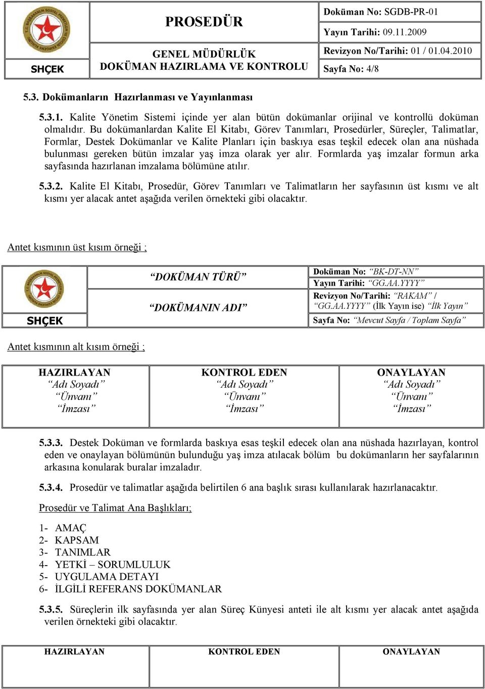 bütün imzalar yaş imza olarak yer alır. Formlarda yaş imzalar formun arka sayfasında hazırlanan imzalama bölümüne atılır. 5.3.2.