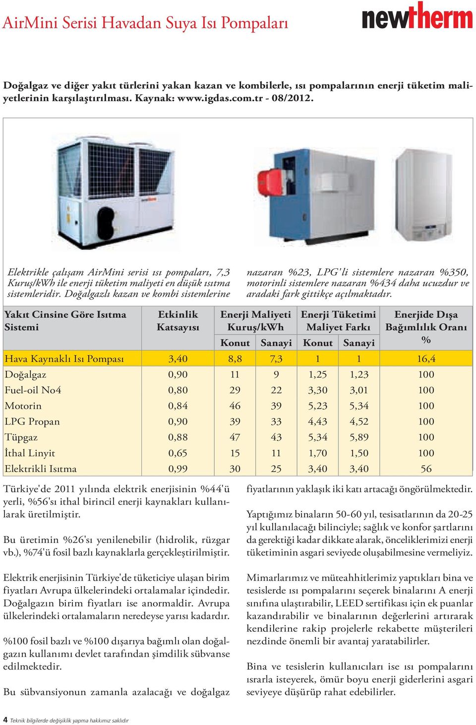 Doğalgazlı kazan ve kombi sistemlerine nazaran %23, LPG'li sistemlere nazaran %350, motorinli sistemlere nazaran %434 daha ucuzdur ve aradaki fark gittikçe açılmaktadır.