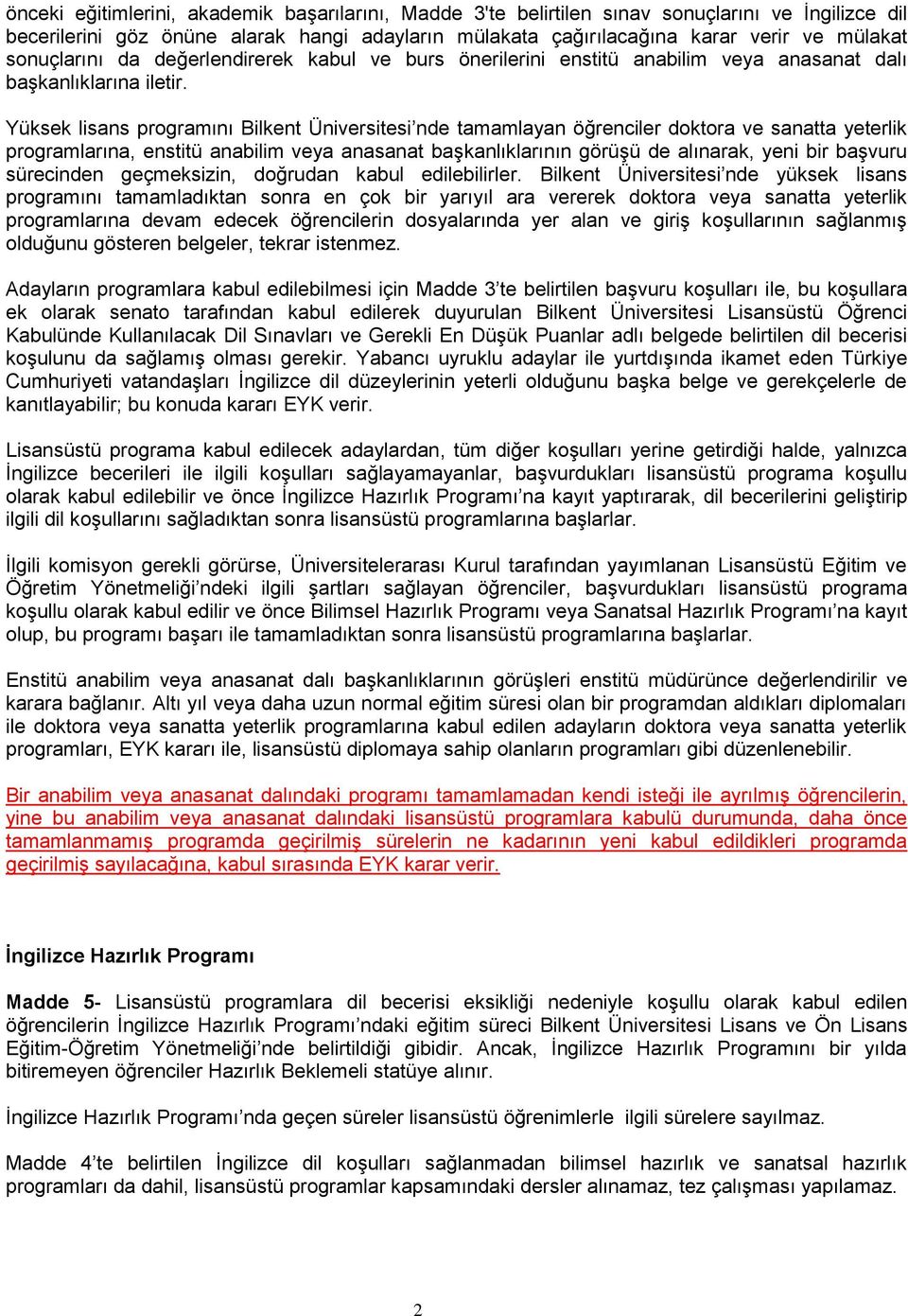 Yüksek lisans programını Bilkent Üniversitesi nde tamamlayan öğrenciler doktora ve sanatta yeterlik programlarına, enstitü anabilim veya anasanat başkanlıklarının görüşü de alınarak, yeni bir başvuru