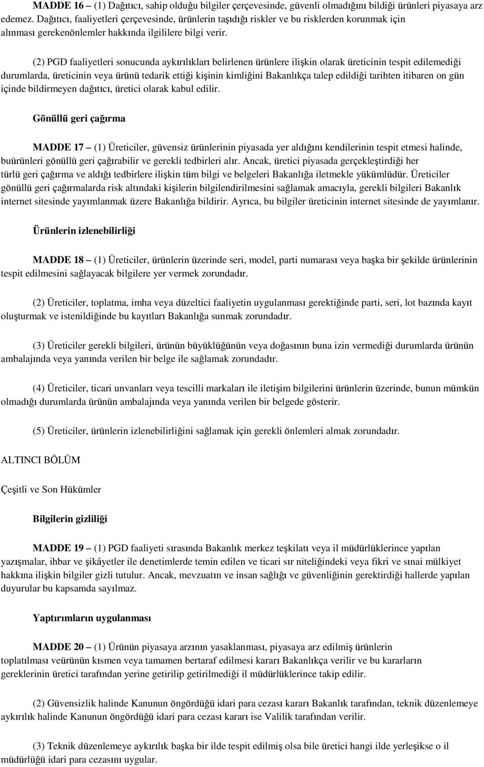 (2) PGD faaliyetleri sonucunda aykırılıkları belirlenen ürünlere ilişkin olarak üreticinin tespit edilemediği durumlarda, üreticinin veya ürünü tedarik ettiği kişinin kimliğini Bakanlıkça talep