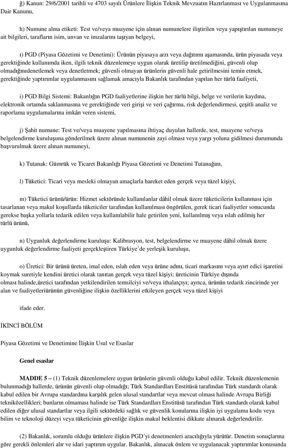 gerektiğinde kullanımda iken, ilgili teknik düzenlemeye uygun olarak üretilip üretilmediğini, güvenli olup olmadığınıdenetlemek veya denetletmek; güvenli olmayan ürünlerin güvenli hale getirilmesini