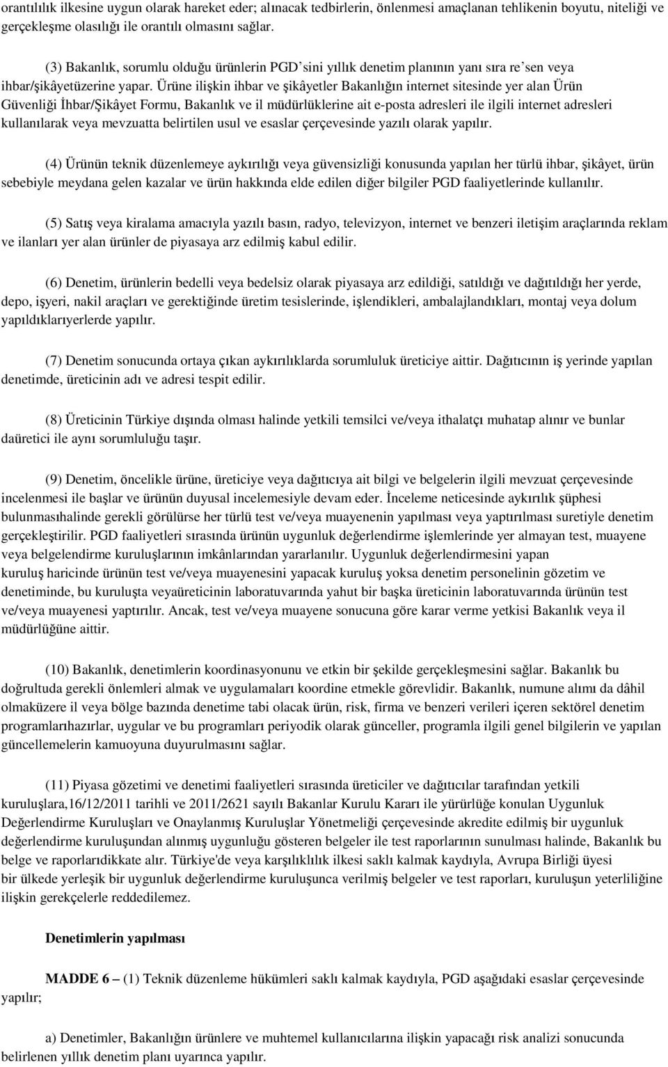 Ürüne ilişkin ihbar ve şikâyetler Bakanlığın internet sitesinde yer alan Ürün Güvenliği İhbar/Şikâyet Formu, Bakanlık ve il müdürlüklerine ait e-posta adresleri ile ilgili internet adresleri