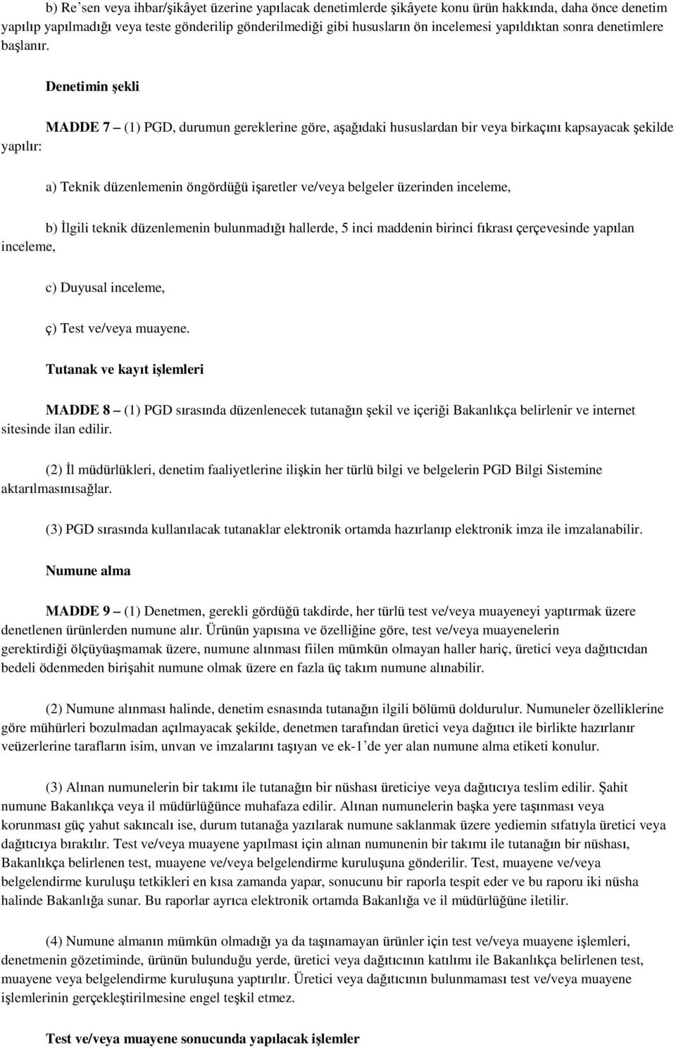 Denetimin şekli MADDE 7 (1) PGD, durumun gereklerine göre, aşağıdaki hususlardan bir veya birkaçını kapsayacak şekilde yapılır: a) Teknik düzenlemenin öngördüğü işaretler ve/veya belgeler üzerinden