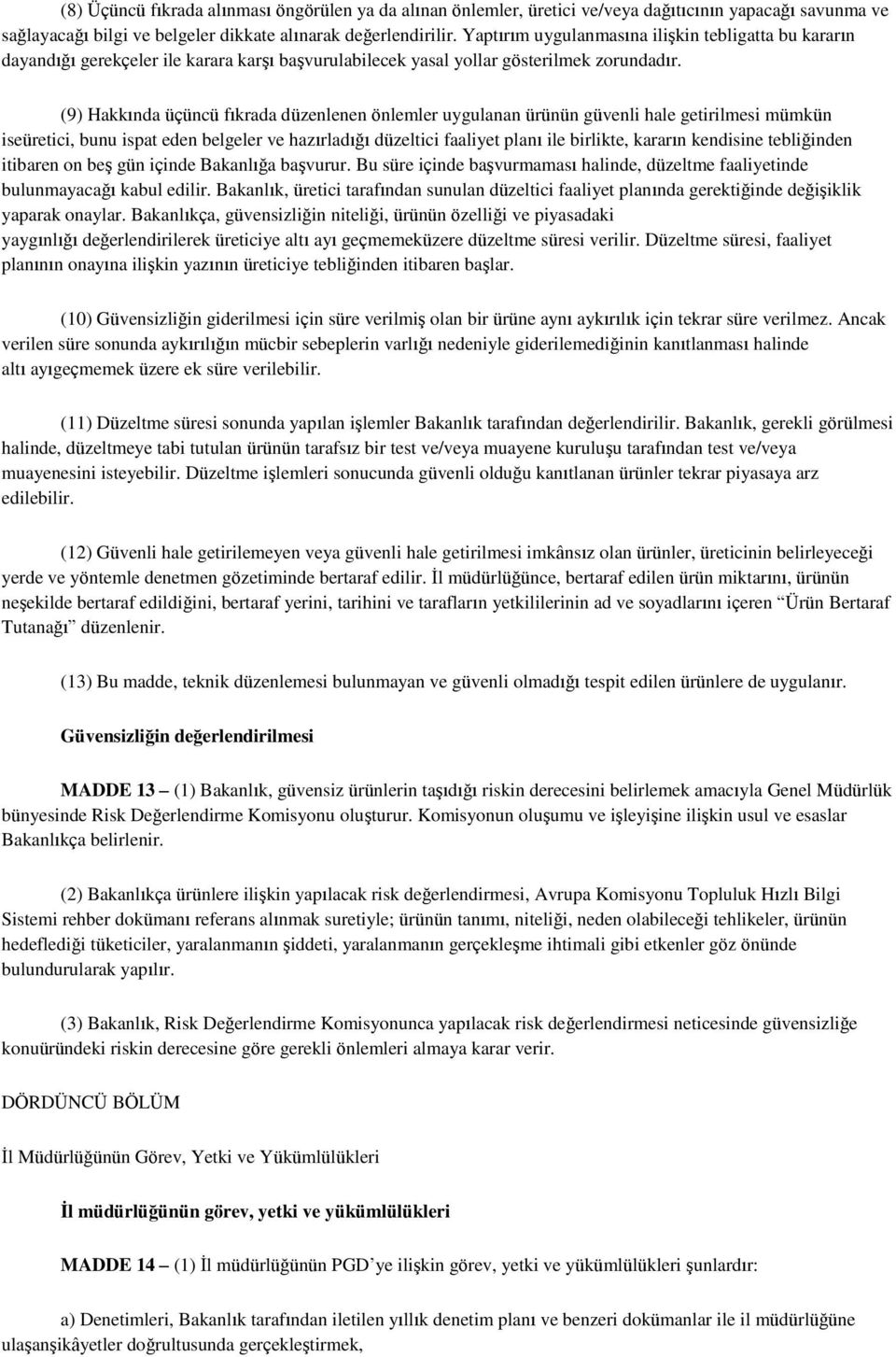 (9) Hakkında üçüncü fıkrada düzenlenen önlemler uygulanan ürünün güvenli hale getirilmesi mümkün iseüretici, bunu ispat eden belgeler ve hazırladığı düzeltici faaliyet planı ile birlikte, kararın