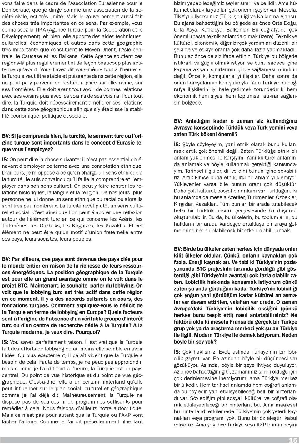 Par exemple, vous connaissez la TIKA (Agence Turque pour la Coopération et le Développement), eh bien, elle apporte des aides techniques, culturelles, économiques et autres dans cette géographie très