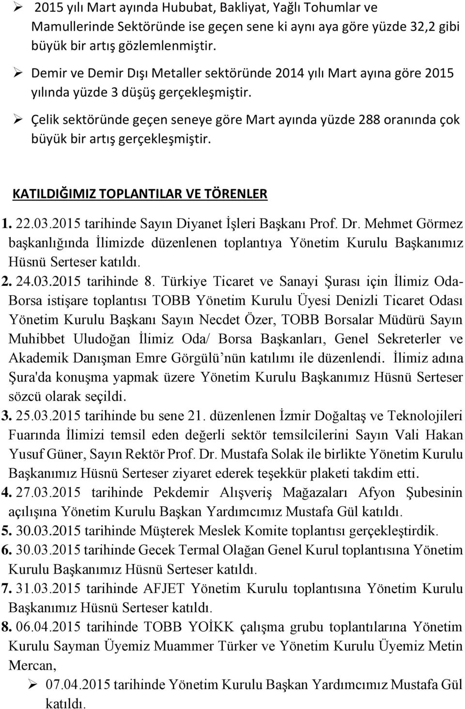 Çelik sektöründe geçen seneye göre Mart ayında yüzde 288 oranında çok büyük bir artış gerçekleşmiştir. KATILDIĞIMIZ TOPLANTILAR VE TÖRENLER 1. 22.03.2015 tarihinde Sayın Diyanet İşleri Başkanı Prof.