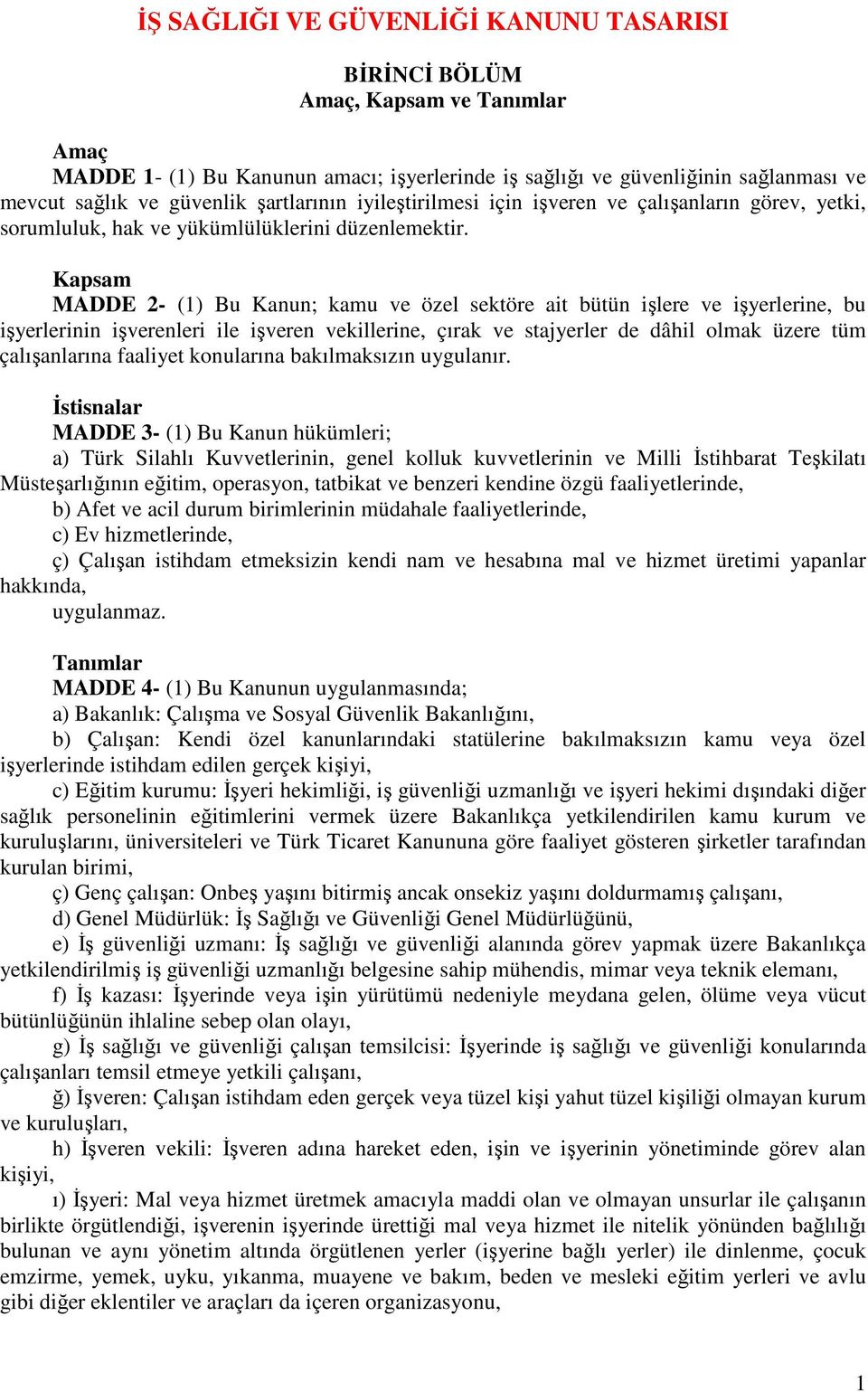 Kapsam MADDE 2- (1) Bu Kanun; kamu ve özel sektöre ait bütün işlere ve işyerlerine, bu işyerlerinin işverenleri ile işveren vekillerine, çırak ve stajyerler de dâhil olmak üzere tüm çalışanlarına