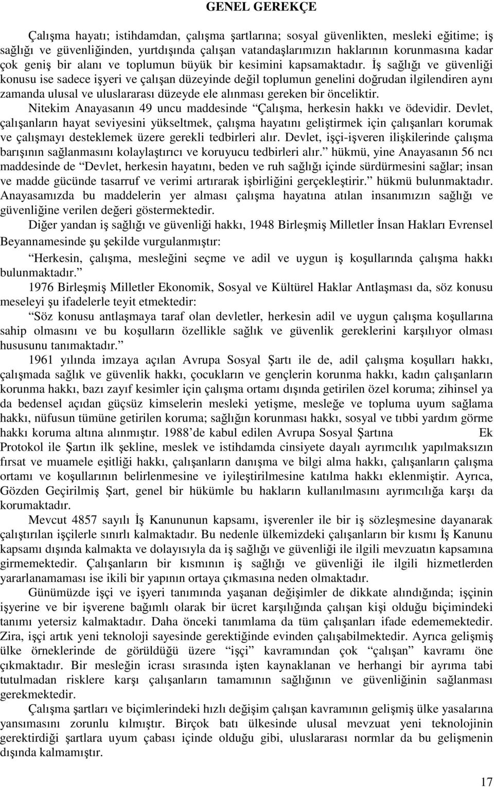 İş sağlığı ve güvenliği konusu ise sadece işyeri ve çalışan düzeyinde değil toplumun genelini doğrudan ilgilendiren aynı zamanda ulusal ve uluslararası düzeyde ele alınması gereken bir önceliktir.