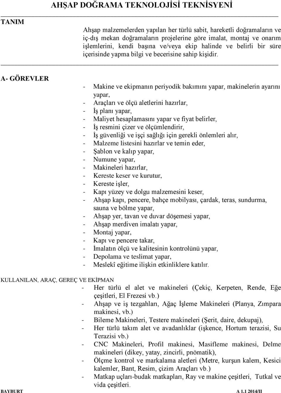 A- GÖREVLER - Makine ve ekipmanın periyodik bakımını yapar, makinelerin ayarını yapar, - Araçları ve ölçü aletlerini hazırlar, - İş planı yapar, - Maliyet hesaplamasını yapar ve fiyat belirler, - İş