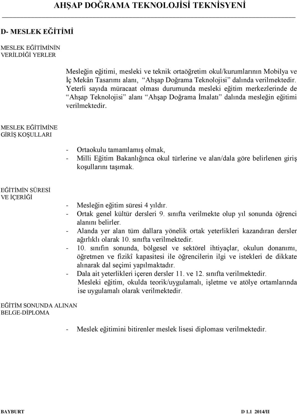 MESLEK EĞİTİMİNE GİRİŞ KOŞULLARI - Ortaokulu tamamlamış olmak, - Milli Eğitim Bakanlığınca okul türlerine ve alan/dala göre belirlenen giriş koşullarını taşımak.