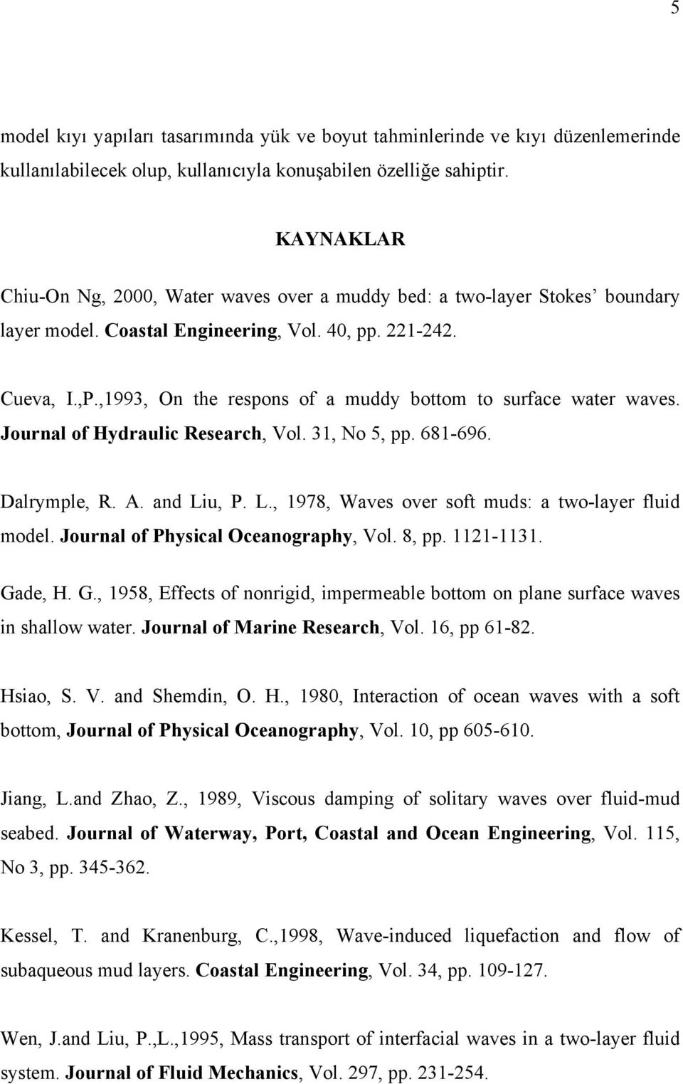 Jornal of Hydralc Research, Vol. 3, No 5, pp. 68-696. Dalrymple, R. A. and L, P. L., 978, Waves over sof mds: a o-layer fld model. Jornal of Physcal Oceanography, Vol. 8, pp. -3. Ga