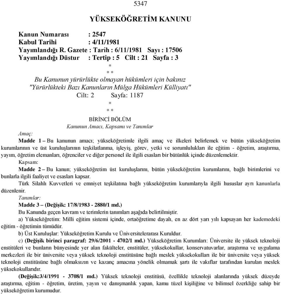 Külliyatı" Cilt: 2 Sayfa: 1187 * * * BİRİNCİ BÖLÜM Kanunun Amacı, Kapsamı ve Tanımlar Amaç: Madde 1 Bu kanunun amacı; yükseköğretimle ilgili amaç ve ilkeleri belirlemek ve bütün yükseköğretim