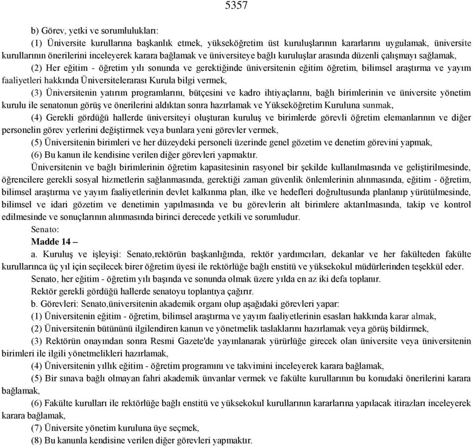 faaliyetleri hakkında Üniversitelerarası Kurula bilgi vermek, (3) Üniversitenin yatırım programlarını, bütçesini ve kadro ihtiyaçlarını, bağlı birimlerinin ve üniversite yönetim kurulu ile senatonun