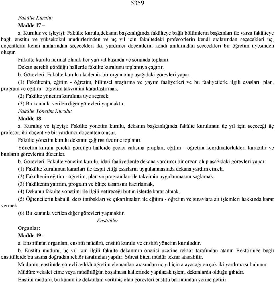 kendi aralarından seçecekleri üç, doçentlerin kendi aralarından seçecekleri iki, yardımcı doçentlerin kendi aralarından seçecekleri bir öğretim üyesinden oluşur.