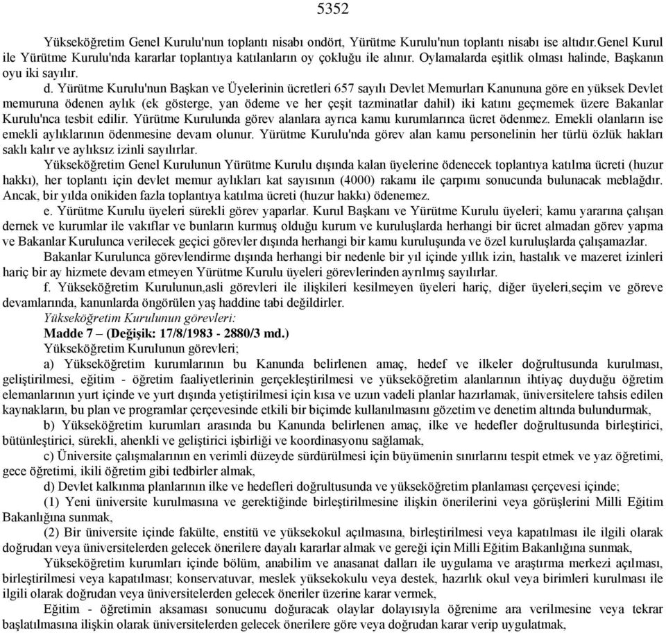 Yürütme Kurulu'nun Başkan ve Üyelerinin ücretleri 657 sayılı Devlet Memurları Kanununa göre en yüksek Devlet memuruna ödenen aylık (ek gösterge, yan ödeme ve her çeşit tazminatlar dahil) iki katını