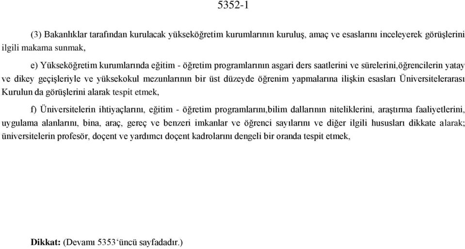 da görüşlerini alarak tespit etmek, f) Üniversitelerin ihtiyaçlarını, eğitim - öğretim programlarını,bilim dallarının niteliklerini, araştırma faaliyetlerini, uygulama alanlarını, bina, araç, gereç