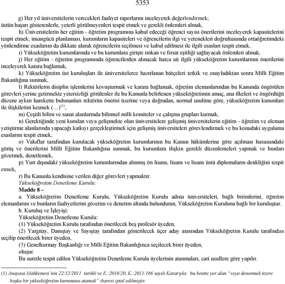 yetenekleri doğrultusunda ortaöğretimdeki yönlendirme esaslarını da dikkate alarak öğrencilerin seçilmesi ve kabul edilmesi ile ilgili esasları tespit etmek, ı) Yükseköğretim kurumlarında ve bu