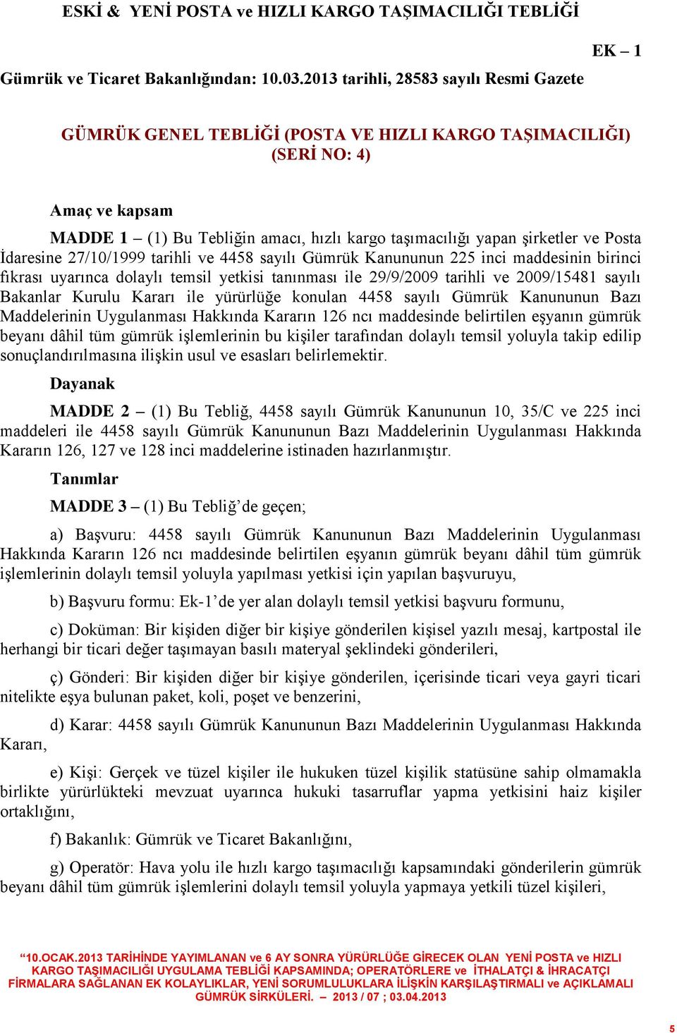 şirketler ve Posta İdaresine 27/10/1999 tarihli ve 4458 sayılı Gümrük Kanununun 225 inci maddesinin birinci fıkrası uyarınca dolaylı temsil yetkisi tanınması ile 29/9/2009 tarihli ve 2009/15481