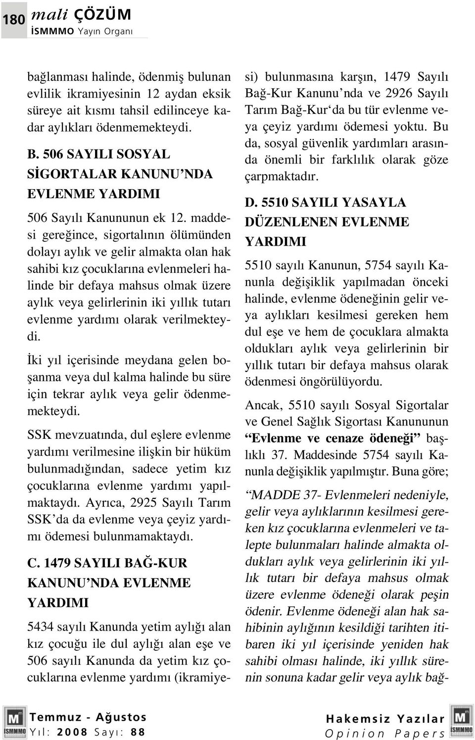 maddesi gere ince, sigortal n n ölümünden dolay ayl k ve gelir almakta olan hak sahibi k z çocuklar na evlenmeleri halinde bir defaya mahsus olmak üzere ayl k veya gelirlerinin iki y ll k tutar