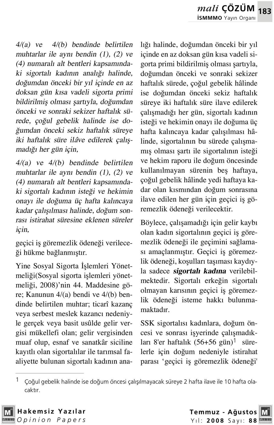 ilâve edilerek çal flmad her gün için, 4/(a) ve 4/(b) bendinde belirtilen muhtarlar ile ayn bendin (1), (2) ve (4) numaral alt bentleri kapsam ndaki sigortal kad n n iste i ve hekimin onay ile do uma