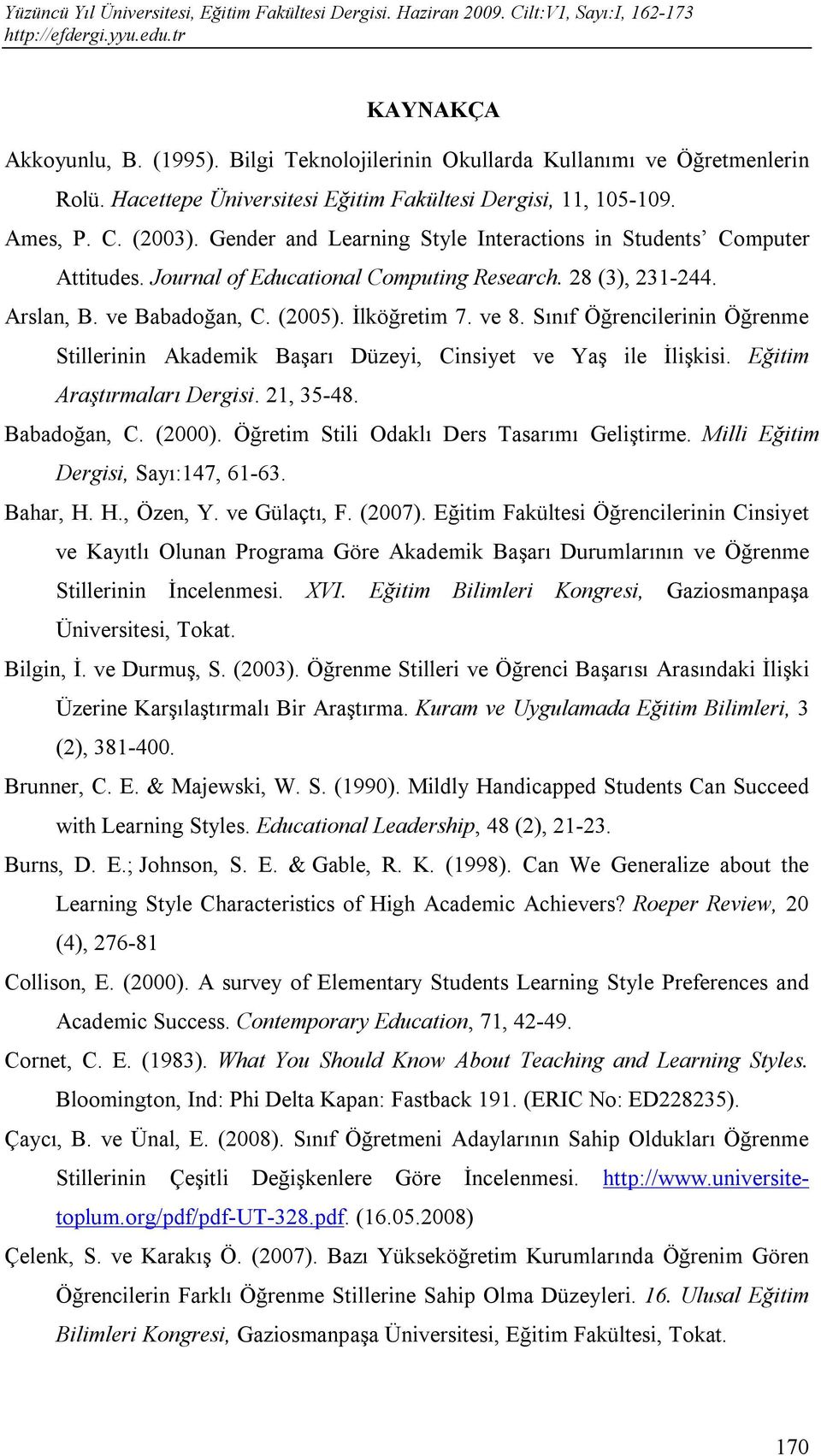 Sınıf Öğrencilerinin Öğrenme Stillerinin Akademik Başarı Düzeyi, Cinsiyet ve Yaş ile İlişkisi. Eğitim Araştırmaları Dergisi. 21, 35-48. Babadoğan, C. (2000).