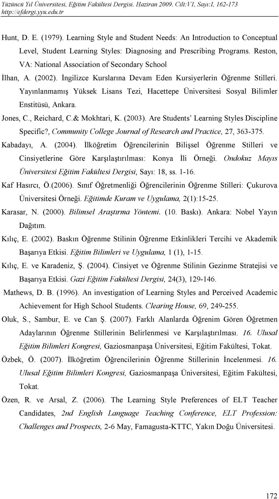 Yayınlanmamış Yüksek Lisans Tezi, Hacettepe Üniversitesi Sosyal Bilimler Enstitüsü, Ankara. Jones, C., Reichard, C.& Mokhtari, K. (2003). Are Students Learning Styles Discipline Specific?