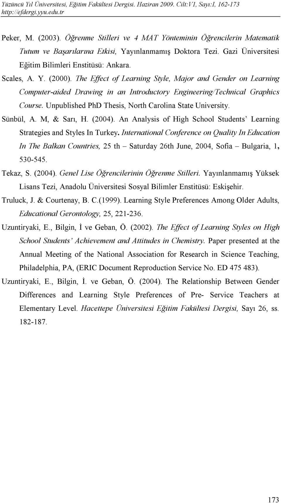 Unpublished PhD Thesis, North Carolina State University. Sünbül, A. M, & Sarı, H. (2004). An Analysis of High School Students Learning Strategies and Styles In Turkey.