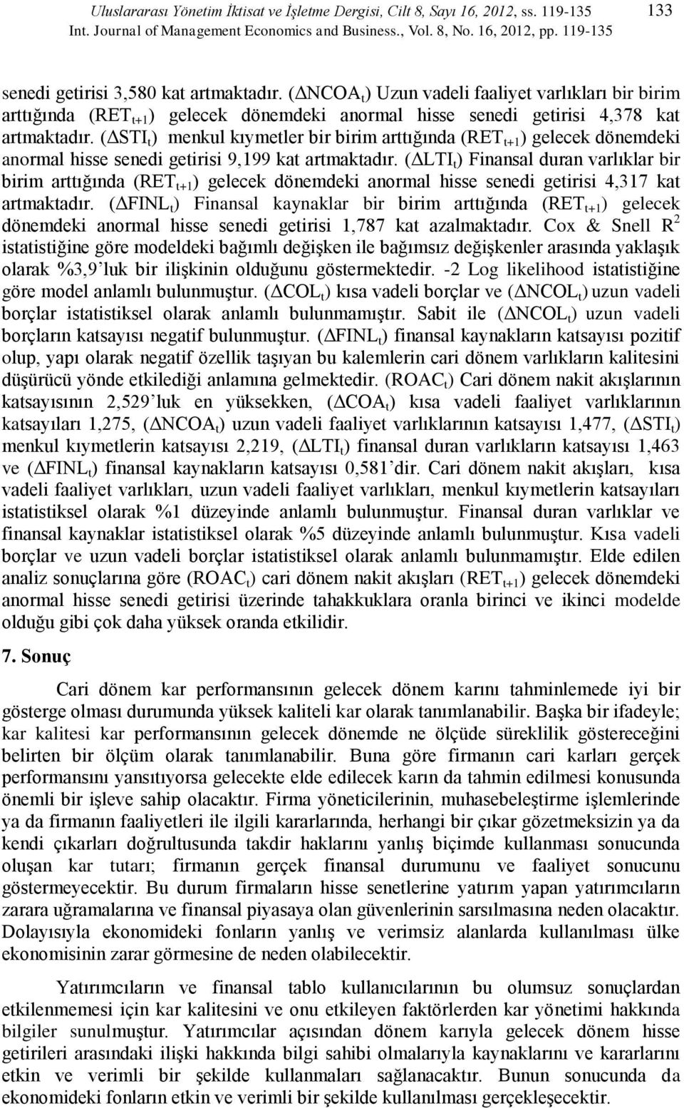 (ΔSTI ) menkul kıymeler bir birim arığında (RET +1 ) gelecek dönemdeki anormal hisse senedi geirisi 9,199 ka armakadır.