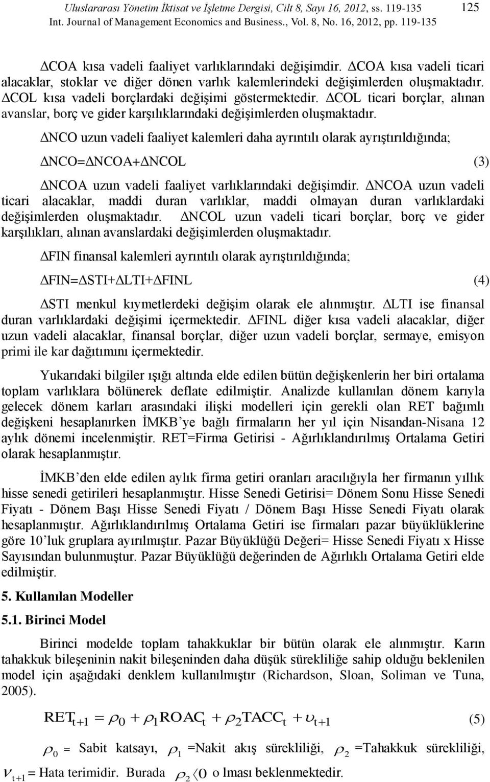 ΔCOL kısa vadeli borçlardaki değişimi gösermekedir. ΔCOL icari borçlar, alınan avanslar, borç ve gider karşılıklarındaki değişimlerden oluşmakadır.