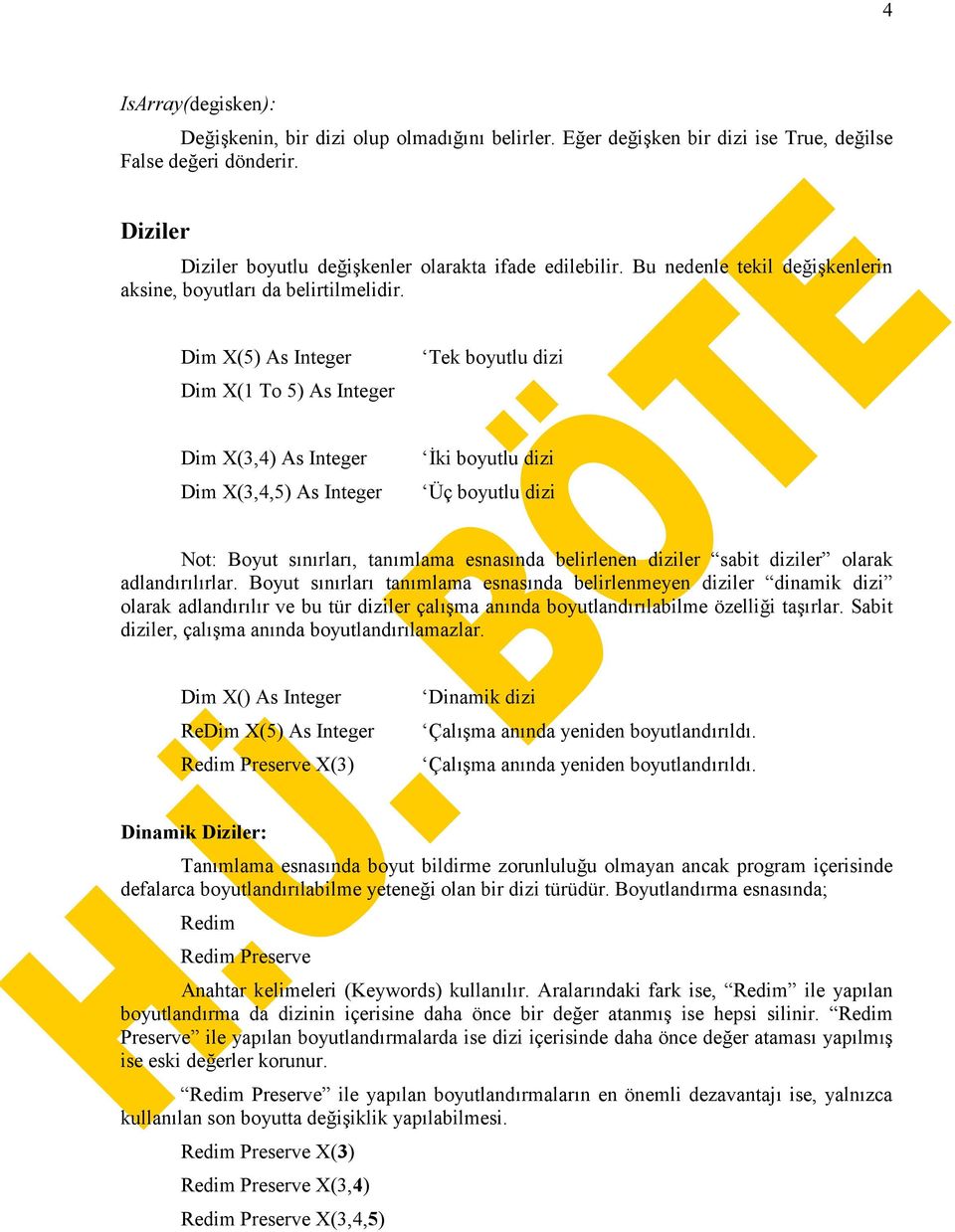 Dim X(5) As Integer Dim X(1 To 5) As Integer Tek boyutlu dizi Dim X(3,4) As Integer Dim X(3,4,5) As Integer ki boyutlu dizi Üç boyutlu dizi Not: Boyut snrlar, tanmlama esnasnda belirlenen diziler