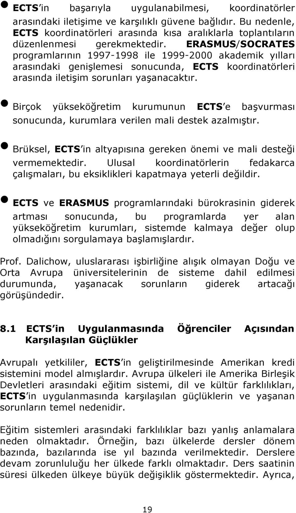 ERASMUS/SOCRATES programlarının 1997-1998 ile 1999-2000 akademik yılları arasındaki genişlemesi sonucunda, ECTS koordinatörleri arasında iletişim sorunları yaşanacaktır.
