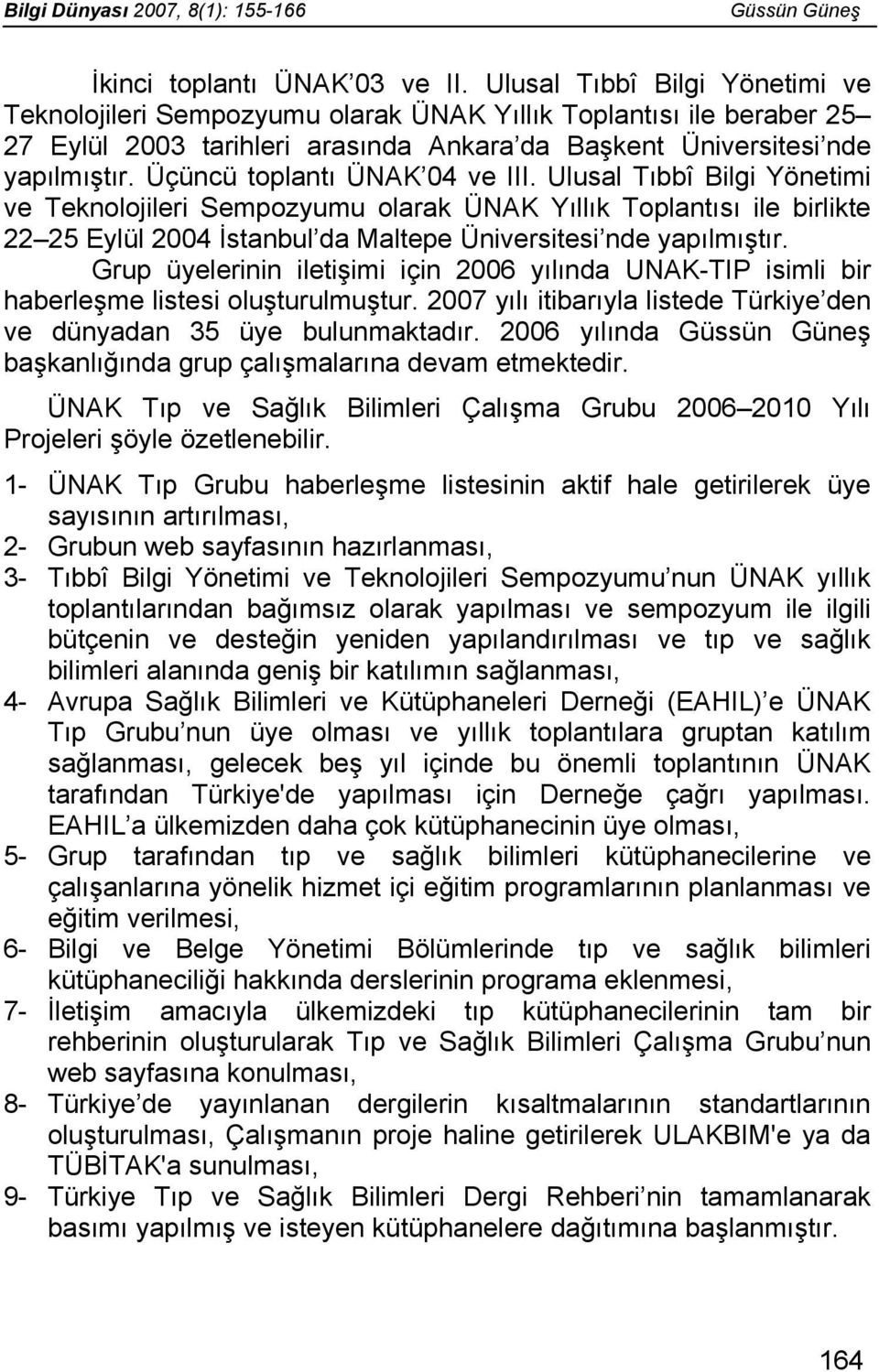 Üçüncü toplantı ÜNAK 04 ve III. Ulusal Tıbbî Bilgi Yönetimi ve Teknolojileri Sempozyumu olarak ÜNAK Yıllık Toplantısı ile birlikte 22 25 Eylül 2004 İstanbul da Maltepe Üniversitesi nde yapılmıştır.