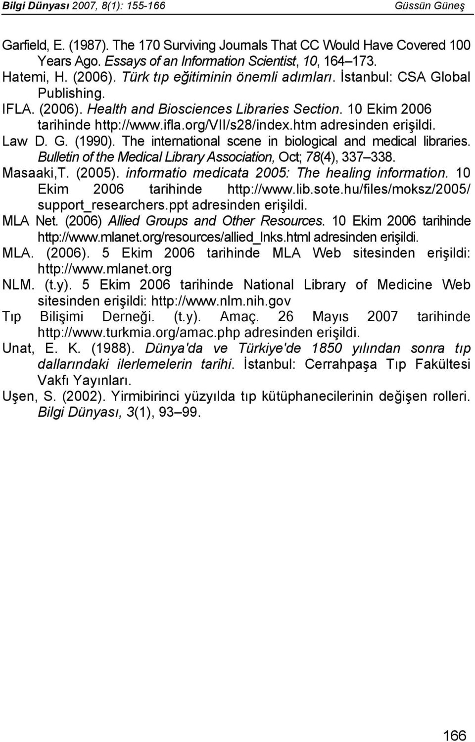 htm adresinden erişildi. Law D. G. (1990). The international scene in biological and medical libraries. Bulletin of the Medical Library Association, Oct; 78(4), 337 338. Masaaki,T. (2005).
